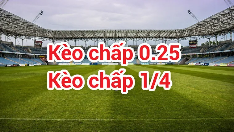 Hướng Dẫn Cách Chơi Kèo Chấp 0.25 Trong Cá Cược Bóng Đá